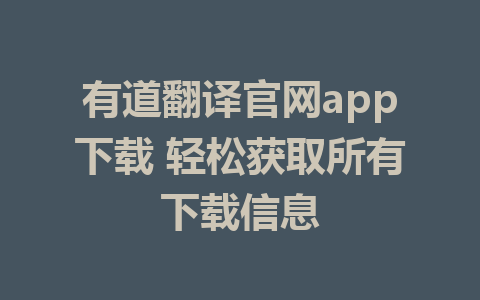 有道翻译官网app下载 轻松获取所有下载信息