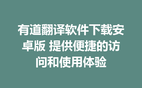 有道翻译软件下载安卓版 提供便捷的访问和使用体验